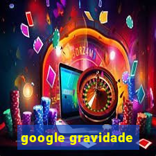 google gravidade